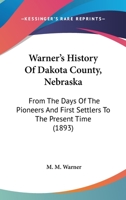 Warner's History of Dakota County, Nebraska, From the Days of the Pioneers and First Settlers to the Present Time, With Biographical Sketches, and Anecdotes of Ye Olden Times 9353921392 Book Cover