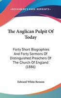 The Anglican Pulpit Of Today: Forty Short Biographies And Forty Sermons Of Distinguished Preachers Of The Church Of England 1347854347 Book Cover