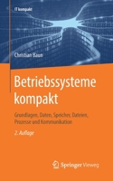 Betriebssysteme Kompakt : Grundlagen, Daten, Speicher, Dateien, Prozesse und Kommunikation 3662614103 Book Cover