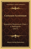 Curiosum Scrutinium: Nigredinis Posterorum Cham I. E. Aethiopum (1677) 1120185130 Book Cover