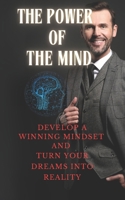 The Power of the Mind: Develop a Winning Mindset and Turn Your Dreams into Reality B0F66P3XRV Book Cover