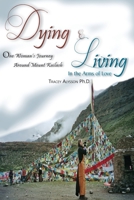 Dying & Living In The Arms of Love: One Woman's Journey Around Mount Kailash 1949746380 Book Cover
