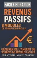 DES REVENUS PASSIFS FACILE ET RAPIDE: Indépendance Financière Pas à Pas : 8 Modules de Formations Inclus pour Créer des Sources de Revenus Passifs ... la Liberté Financière (French Edition) B0FD9S59HQ Book Cover