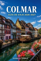 COLMAR GUÍA DE VIAJE 2026-2027: Itinerarios prácticos y costes honestos para visitantes primerizos y planificadores en solitario (Spanish Edition) B0H878JDF3 Book Cover
