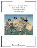 Round the Ring of Roses Cross Stitch Pattern - Jessie Willcox Smith: Regular and Large Print Cross Stitch Chart 1728662648 Book Cover