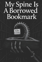 My Spine Is A Borrowed Bookmark B0GKY13MTR Book Cover
