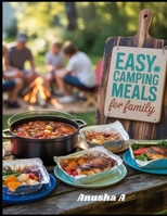 Easy Camping Meals for Family: 50+ Quick and Stress-Free Outdoor Cooking and Campfire Desserts Whole Family to Enjoy. B0F7SRW6ML Book Cover