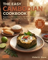 The Easy Cambodian Cookbook: Experience Khmer Cuisine with 100+ Flavorful Recipes - Appetizing Photos Throughout B0H9BL858P Book Cover