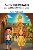 ADHD Superpowers: Zoe and Max's Mythology Mural B0GN2GC8GH Book Cover