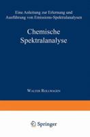 Chemische Spektralanalyse: Eine Anleitung Zur Erlernung Und Ausfuhrung Von Emissions-Spektralanalysen 3642858945 Book Cover