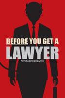 Before You Get a Lawyer: How to Save Money, Get What You Need & Protect Yourself Against Legal Malpractice 1490353356 Book Cover