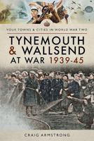 Tynemouth and Wallsend at War 1939–45 1473867541 Book Cover