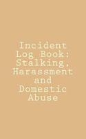 Incident Log Book: Stalking, Harassment and Domestic Abuse 154501406X Book Cover