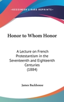 Honor To Whom Honor: A Lecture On French Protestantism In The Seventeenth And Eighteenth Centuries 1166148505 Book Cover