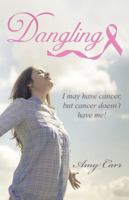 Dangling: I May Have Cancer, But Cancer Doesn't Have Me! 1512728756 Book Cover