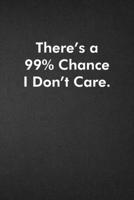 There's a 99% Chance I Don't Care.: Blank Lined Journal Coworker Notebook Funny Office Sarcastic Joke, Humor Journal, Original Gag Gift ... Retirement, Secret Santa or Christmas 1678994391 Book Cover