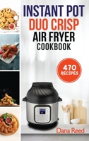 Instant Pot Duo Crisp Air Fryer Cookbook: 470 Delicious, Healthy and Fast Mouthwatering recipes for beginners. Learn and Prepare Perfect Crunchy Dishes Quickly and With Little Effort. 1801720614 Book Cover