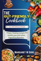 The Gut-Friendly Cookbook: Happy Healing recipes for healthy gut and other Digestive disorders B0BSC6Q61K Book Cover