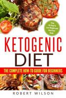Ketogenic Diet: The Complete How-To Guide for Beginners: Ketogenic Diet for Beginners: Step by Step to Lose Weight and Heal Your Body 1986236129 Book Cover