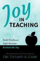 Joy in Teaching: A Research-Based Framework of Action for Educators 0999866605 Book Cover