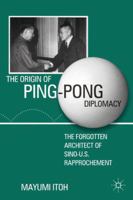 The Origin of Ping-Pong Diplomacy: The Forgotten Architect of Sino-U.S. Rapprochement 1349298123 Book Cover