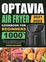 Optavia Air Fryer Cookbook for Beginners 2021-2022: 1000 Days Tasty and Healthy Optavia Air Fryer Recipes to Help You Keep Healthy and Lose Weight Quickly 1801213038 Book Cover