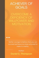Achiever of Goals: Overcome a Deficiency of Willpower and Motivation B0BVD6VY53 Book Cover