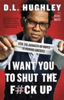 I Want You to Shut the F#ck Up: How the Audacity of Dopes Is Ruining America 0307986233 Book Cover