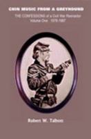Chin Music from a Greyhound: The Confessions of a Civil War Reenactor Volume One: 1978-1987 1414048939 Book Cover