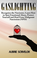 Gaslighting: Recognize the Narcissist, Learn How to Spot Emotional Abuse, Protect Yourself and Heal From Malignant Narcissism (NPD) 1513674560 Book Cover