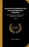 Speeches in Parliament and Some Miscellaneous Pamphlets: Of the Late Henry Drummond, Esq. Edited by Lord Lovaine, Volume 2 1357120311 Book Cover