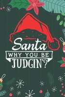 Santa Why You Be Judgin'?: Cute Merry Christmas Journal Notebook - Funny Christmas Journal Book Gifts - Christmas Journal for Kids Women - Happy New Year Journal Books - Santa Claus & Christmas Tree S 1710130717 Book Cover