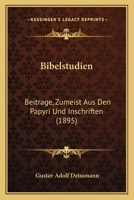 Bibelstudien: Beitrage, Zumeist Aus Den Papyri Und Inschriften (1895) 1168102766 Book Cover