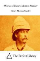 Works of Henry Morton Stanley 1512182567 Book Cover