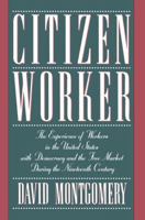 Citizen Worker: The Experience of Free Workers in the United States and the Free Market during the Nineteenth Century 0521483808 Book Cover