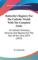 Battersby's Registry For The Catholic World, With The Complete Ordo: Or Catholic Directory, Almanac And Registry For The Year Of Our Lord, 1853 0548786720 Book Cover