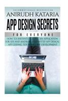 "APP DESIGN SECRETS" For Everyone,How To Instantly Create An Application For iOS and Android, Step-By-Step App Design, App Coding, Top Mobile App ... Course Guide with proven results. (Volume 1) 9811130418 Book Cover