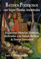 Batidos Poderosos con Súper Plantas Ancestrales: Exquisitas Mezclas Exóticas dedicadas a tu Salud, Belleza, y Eterna Juventud (Spanish Edition) 168880269X Book Cover