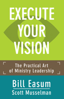 Execute Your Vision: The Practical Art of Ministry Leadership 1501818996 Book Cover