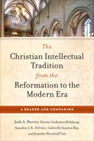 Christian Intellectual Tradition from the Reformation to the Modern Era: A Reader and Companion 1540969665 Book Cover
