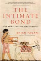 The Intimate Bond: How Animals Shaped Human History 1620405725 Book Cover