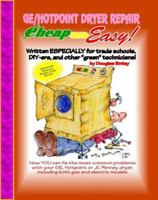 Cheap and Easy! GE/Hotpoint Dryer Repair (Cheap and Easy! Appliance Repair Series) (Cheap & Easy! Appliance Repair Series) 1890386243 Book Cover