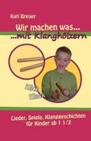 Wir machen was mit Klanghölzern: Lieder, Spiele, Klanggeschichten für Kinder ab 1 1/2 Jahren 1984179055 Book Cover