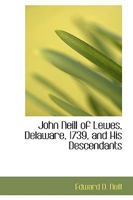 John Neill of Lewes, Delaware, 1739, and His Descendants 1017907242 Book Cover