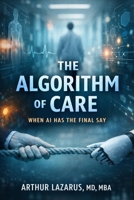 The Algorithm of Care: When AI Has the Final Say B0HBN8V7SF Book Cover