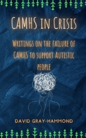 CAMHS in Crisis: Writings on the failure of CAMHS to support Autistic people B0CRKB39FG Book Cover