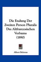 Die Endung Der Zweiten Person Pluralis Des Altfranzosischen Verbums (1890) 1168320984 Book Cover
