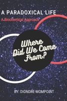 A Paradoxical Life: Where Did We Come From? B09YQF2LN5 Book Cover