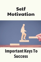Self Motivation: Important Keys To Success: Success Mindset null Book Cover