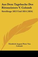 Aus Dem Tagebuche Des Rittmeisters V. Colomb: Streifzuge 1813 Und 1814 (1854) 1160801339 Book Cover